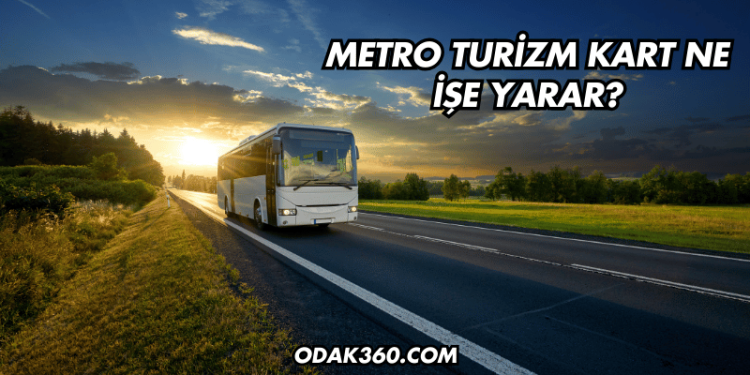 Metro Turizm Kart Ne İşe Yarar?