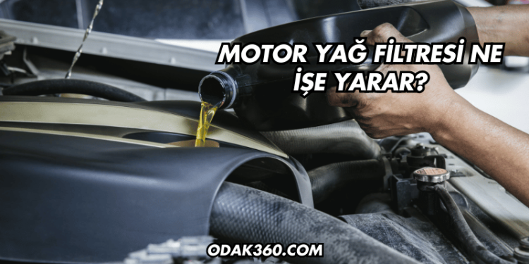Motor Yağ Filtresi Ne İşe Yarar?