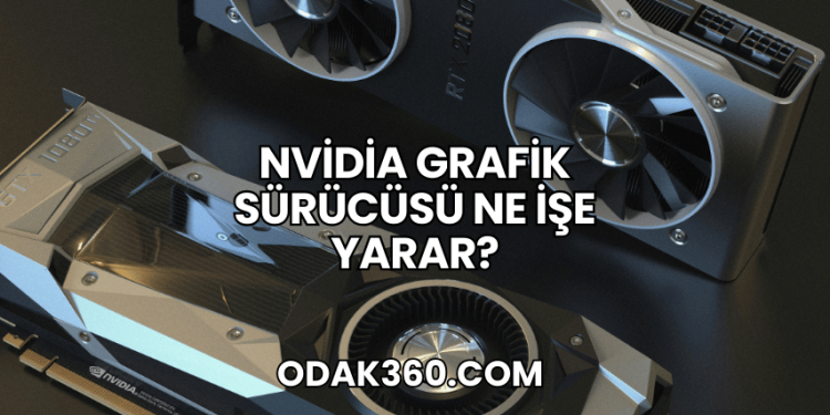 Nvidia Grafik Sürücüsü Ne İşe Yarar?