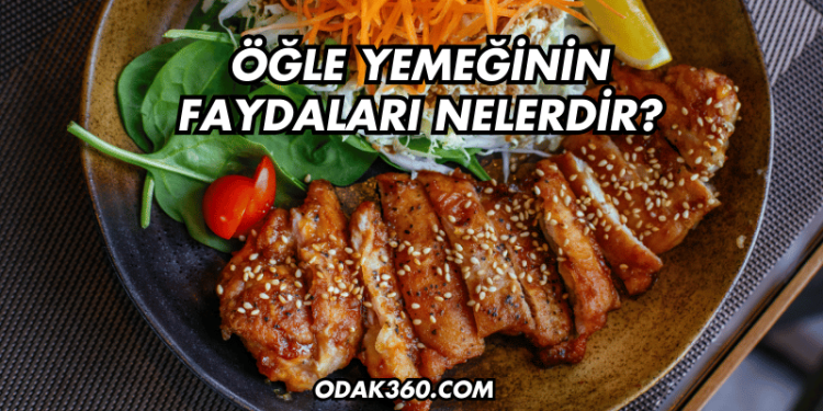 Öğle Yemeğinin Faydaları Nelerdir?