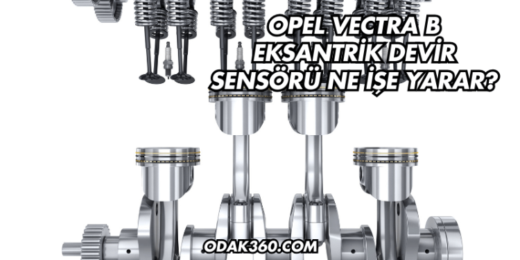 Opel Vectra B Eksantrik Devir Sensörü Ne İşe Yarar?