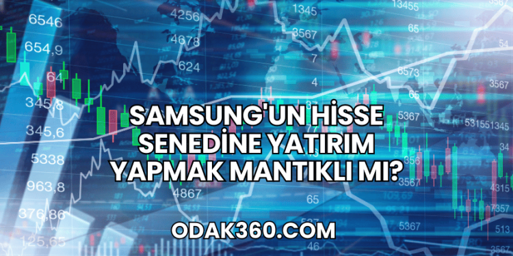 Samsung'un Hisse Senedine Yatırım Yapmak Mantıklı mı?