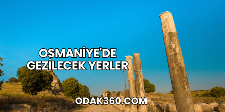 Osmaniye'de Gezilecek Yerler