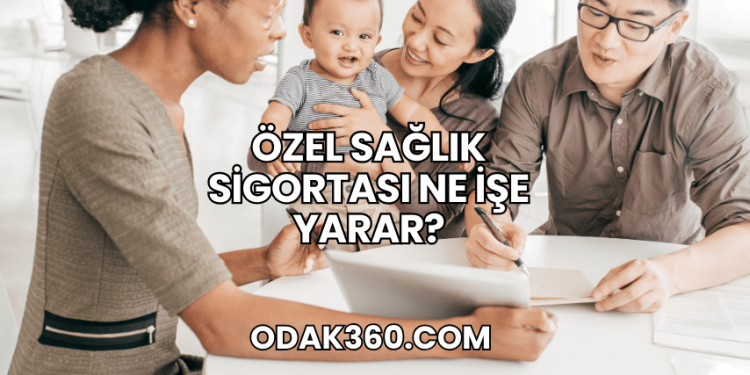 Özel Sağlık Sigortası Ne İşe Yarar?