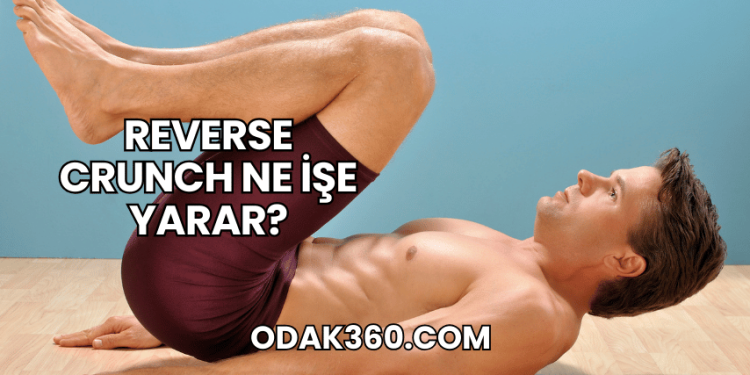 Reverse Crunch Ne İşe Yarar?