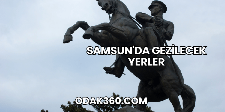 Samsun'da Gezilecek Yerler