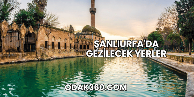 Şanlıurfa'da Gezilecek Yerler