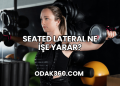 Seated Lateral Ne İşe Yarar?