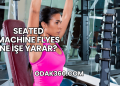 Seated Machine Flyes Ne İşe Yarar?
