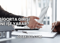 Sigorta Girişi Ne İşe Yarar?