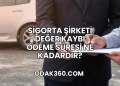 Sigorta Şirketi Değer Kaybı Ödeme Süresi Ne Kadardır?