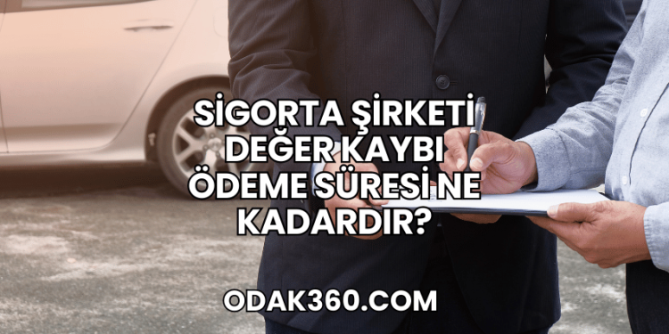 Sigorta Şirketi Değer Kaybı Ödeme Süresi Ne Kadardır?