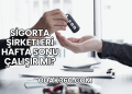 Sigorta Şirketleri Hafta Sonu Çalışır mı?