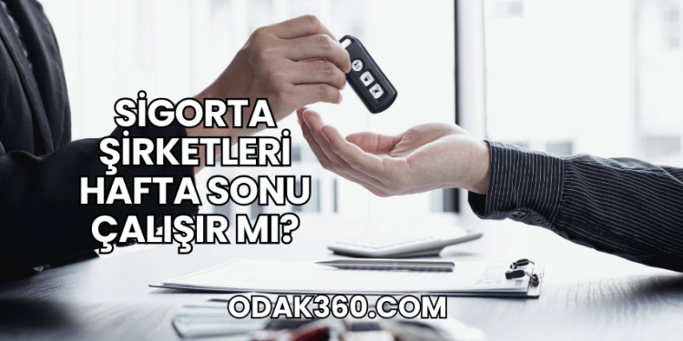 Sigorta Şirketleri Hafta Sonu Çalışır mı?