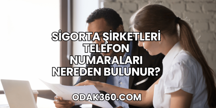 Sigorta Şirketleri Telefon Numaraları Nereden Bulunur?