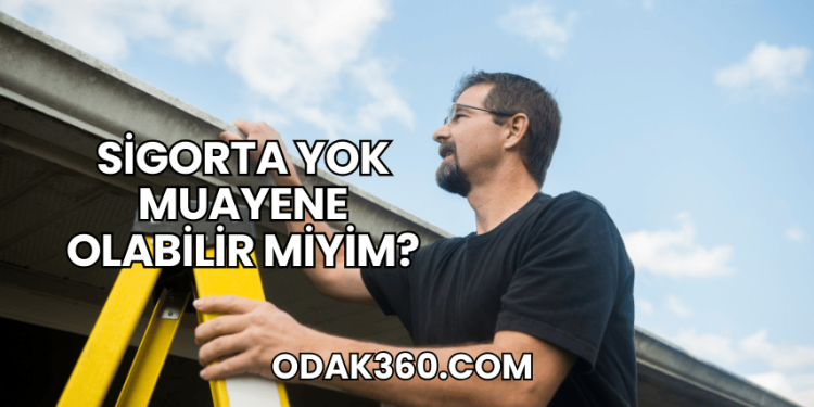 Sigorta Yok Muayene Olabilir miyim?