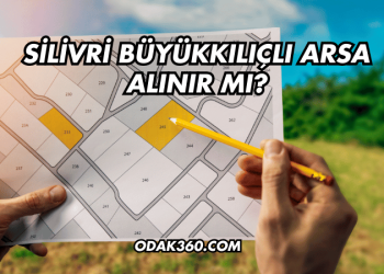 Silivri Büyükkılıçlı Arsa Alınır mı?