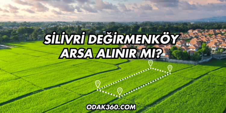 Silivri Değirmenköy Arsa Alınır mı?