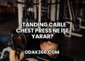 Standing Cable Chest Press Ne İşe Yarar?