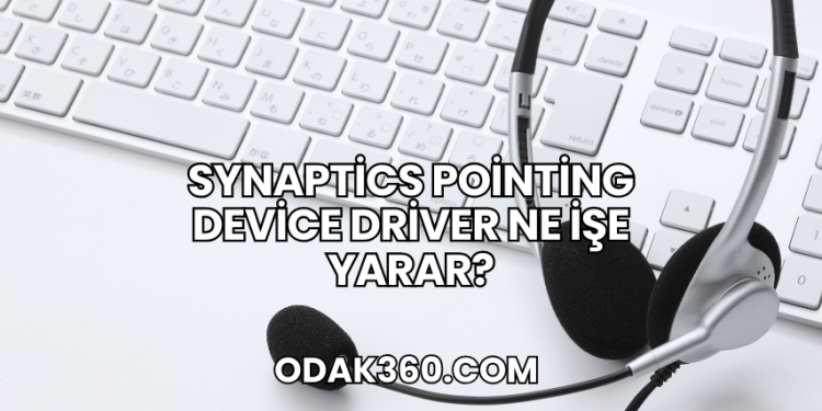 Synaptics Pointing Device Driver Ne İşe Yarar?