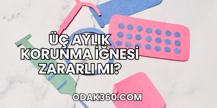 Üç Aylık Korunma İğnesi Zararlı mı?