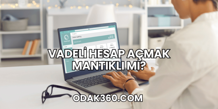 Vadeli Hesap Açmak Mantıklı mı?