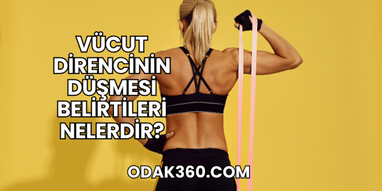 Vücut Direncinin Düşmesi Belirtileri Nelerdir?