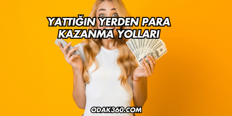 Yattığın Yerden Para Kazanma Yolları