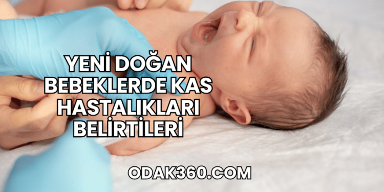 Yeni Doğan Bebeklerde Kas Hastalıkları Belirtileri