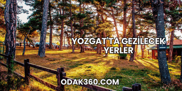 Yozgat'ta Gezilecek Yerler