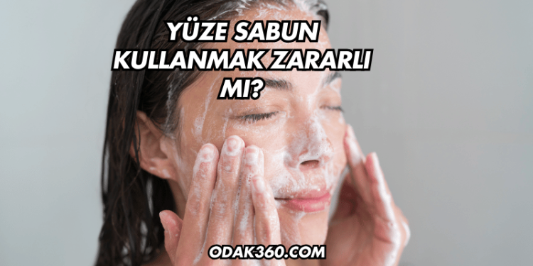 Yüze Sabun Kullanmak Zararlı mı?
