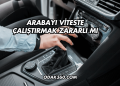 Arabayı Viteste Çalıştırmak Zararlı mı?