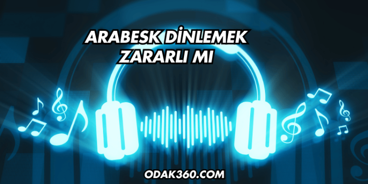Arabesk Dinlemek Zararlı mı?
