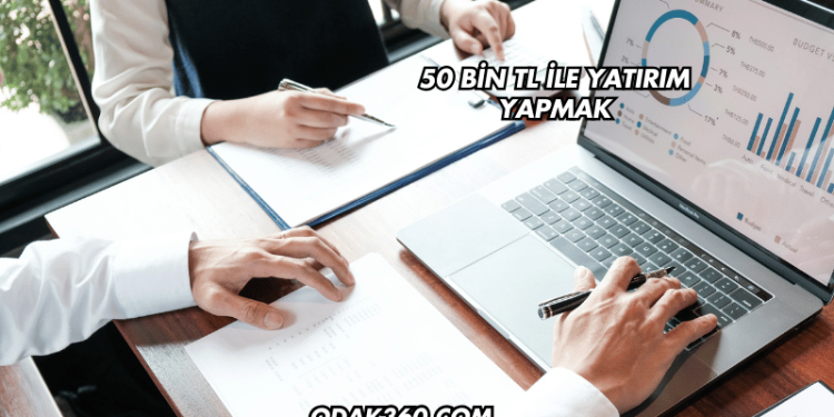 50 Bin TL ile Yatırım Yapmak
