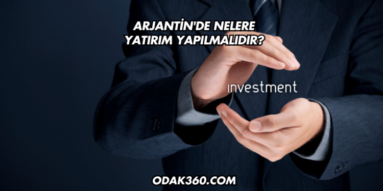 Arjantin'de Nelere Yatırım Yapılmalıdır?