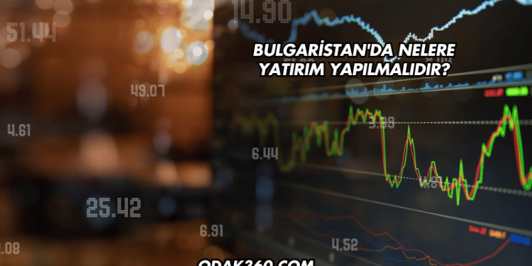 Bulgaristan'da Nelere Yatırım Yapılmalıdır?