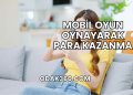 Mobil Oyun Oynayarak Para Kazanma