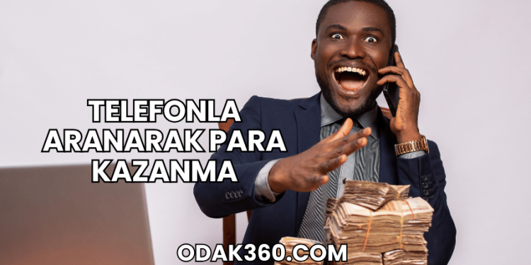 Telefonla Aranarak Para Kazanma