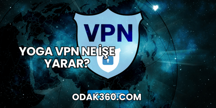 Yoga VPN Ne İşe Yarar?