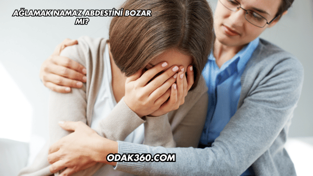 Ağlamak Namaz Abdestini Bozar mı?