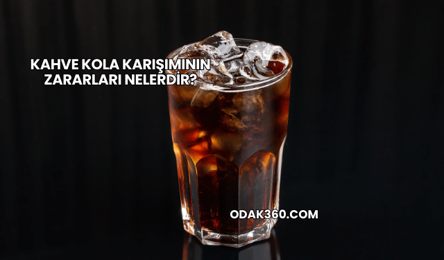 Kahve Kola Karışımının Zararları Nelerdir?