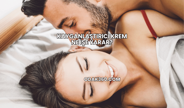 Kayganlaştırıcı Krem Ne İşe Yarar?