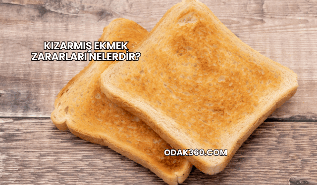 Kızarmış Ekmek Zararları Nelerdir?