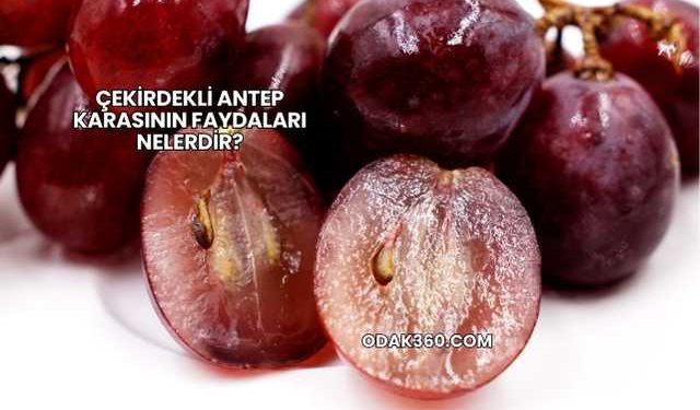 Çekirdekli Antep Karasının Faydaları Nelerdir?