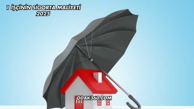 1 İşçinin Sigorta Maliyeti 2025