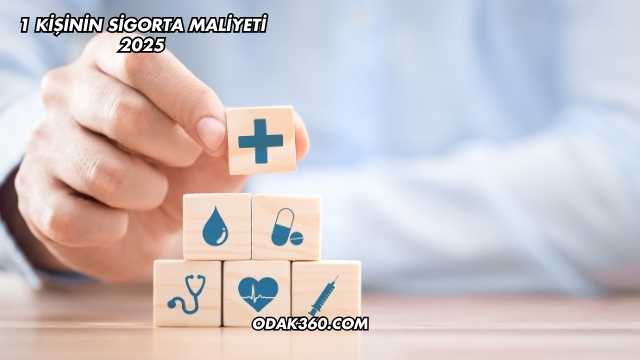 1 Kişinin Sigorta Maliyeti 2025