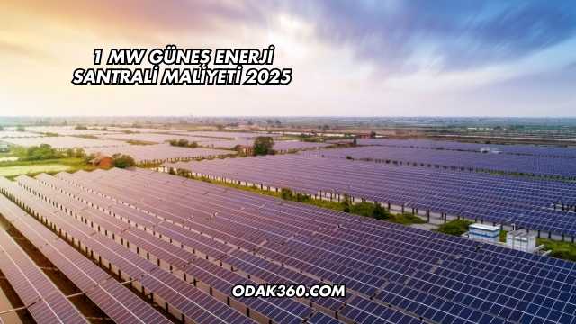 1 MW Güneş Enerji Santrali Maliyeti 2025