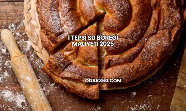 1 Tepsi Su Böreği Maliyeti 2025