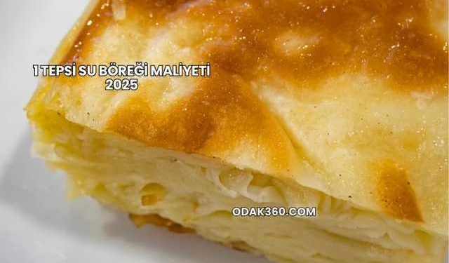 1 Tepsi Su Böreği Maliyeti 2025