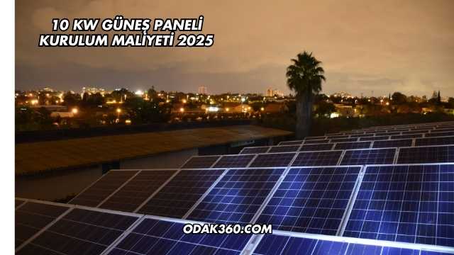 10 Kw Güneş Paneli Kurulum Maliyeti 2025